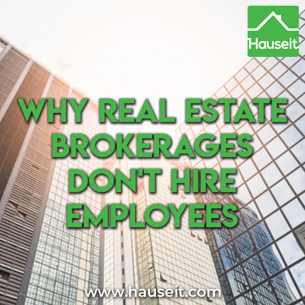 Real estate brokerages don't hire employees due to statutory carve-outs, the ease of hiring an independent contractor & because commissions attract talent.