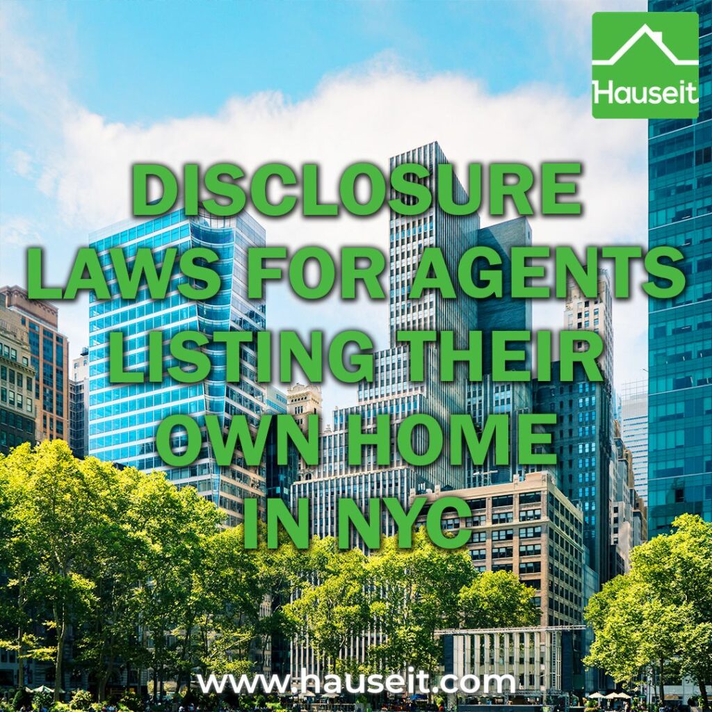 A NYC real estate agent who lists her or his own home for sale must disclose this ownership interest to prospective purchasers.